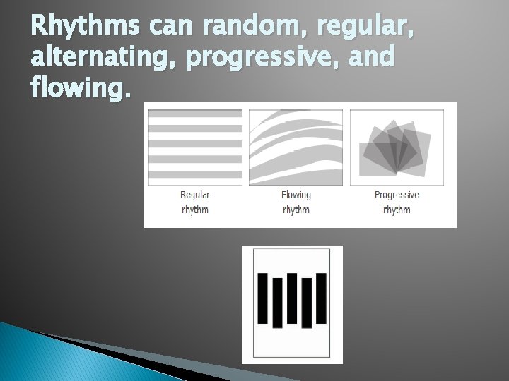 Rhythms can random, regular, alternating, progressive, and flowing. 