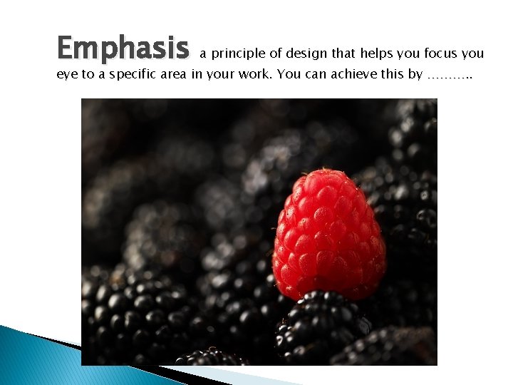 Emphasis a principle of design that helps you focus you eye to a specific