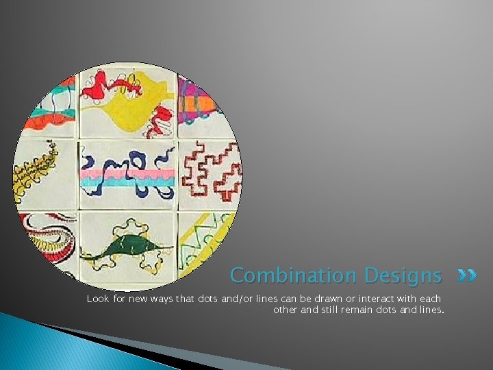 Combination Designs Look for new ways that dots and/or lines can be drawn or
