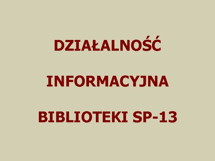 DZIAŁALNOŚĆ INFORMACYJNA BIBLIOTEKI SP-13 