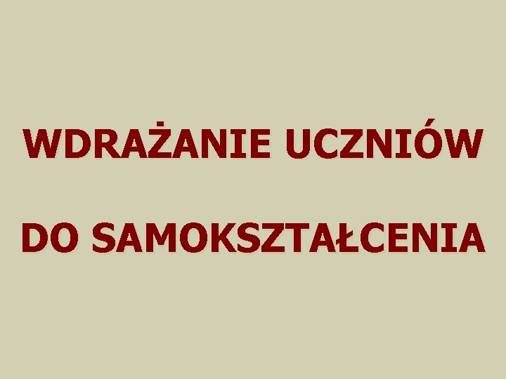 WDRAŻANIE UCZNIÓW DO SAMOKSZTAŁCENIA 