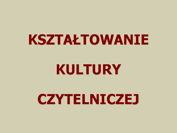 KSZTAŁTOWANIE KULTURY CZYTELNICZEJ 