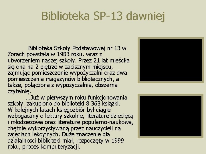 Biblioteka SP-13 dawniej Biblioteka Szkoły Podstawowej nr 13 w Żorach powstała w 1983 roku,