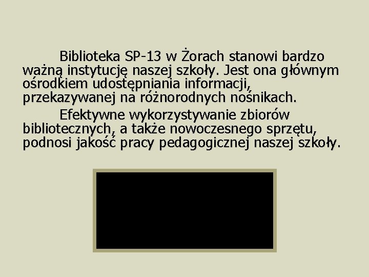 Biblioteka SP-13 w Żorach stanowi bardzo ważną instytucję naszej szkoły. Jest ona głównym ośrodkiem