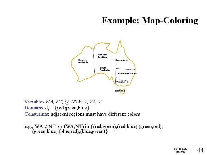Example: Map-Coloring Variables WA, NT, Q, NSW, V, SA, T Domains Di = {red,