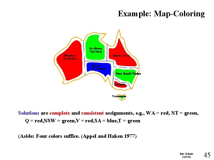 Example: Map-Coloring Solutions are complete and consistent assignments, e. g. , WA = red,