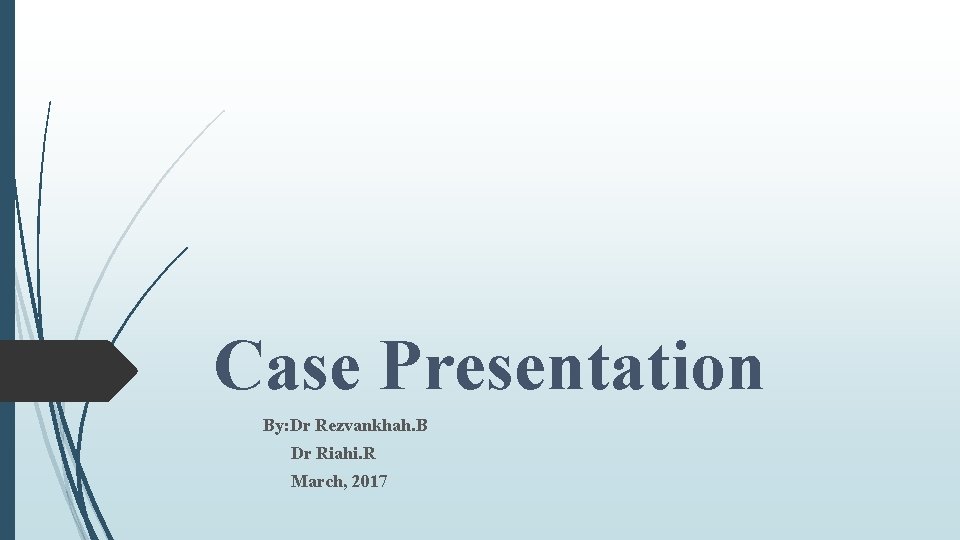 Case Presentation By: Dr Rezvankhah. B Dr Riahi. R March, 2017 