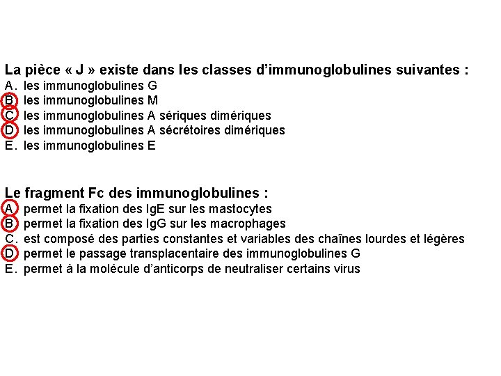 La pièce « J » existe dans les classes d’immunoglobulines suivantes : A. B.