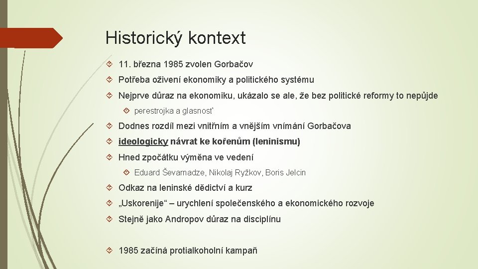 Historický kontext 11. března 1985 zvolen Gorbačov Potřeba oživení ekonomiky a politického systému Nejprve