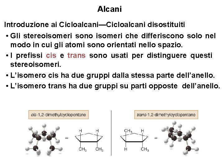 Alcani Introduzione ai Cicloalcani—Cicloalcani disostituiti • Gli stereoisomeri sono isomeri che differiscono solo nel