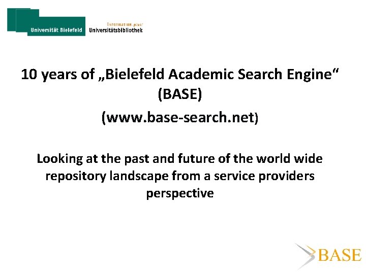 10 years of „Bielefeld Academic Search Engine“ (BASE) (www. base-search. net) Looking at the