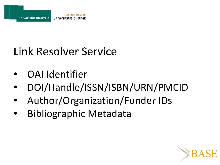 Link Resolver Service • • OAI Identifier DOI/Handle/ISSN/ISBN/URN/PMCID Author/Organization/Funder IDs Bibliographic Metadata 