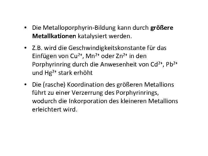  • Die Metalloporphyrin-Bildung kann durch größere Metallkationen katalysiert werden. • Z. B. wird
