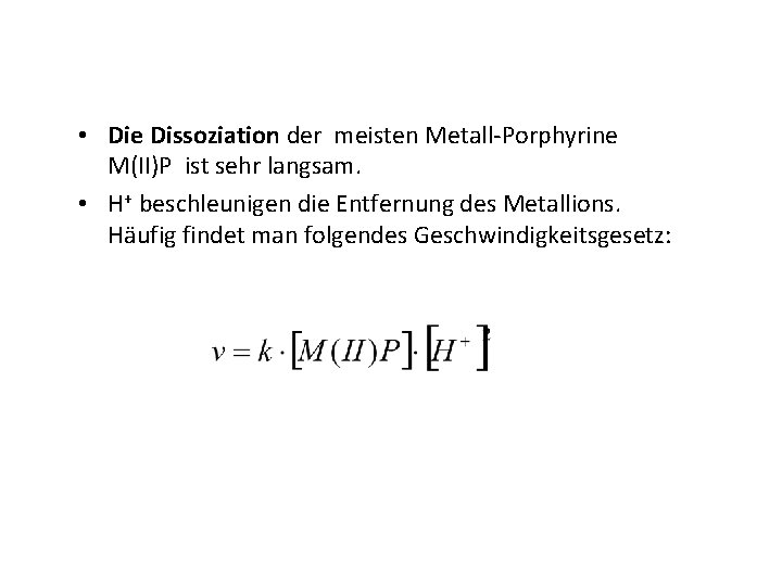  • Die Dissoziation der meisten Metall-Porphyrine M(II)P ist sehr langsam. • H+ beschleunigen