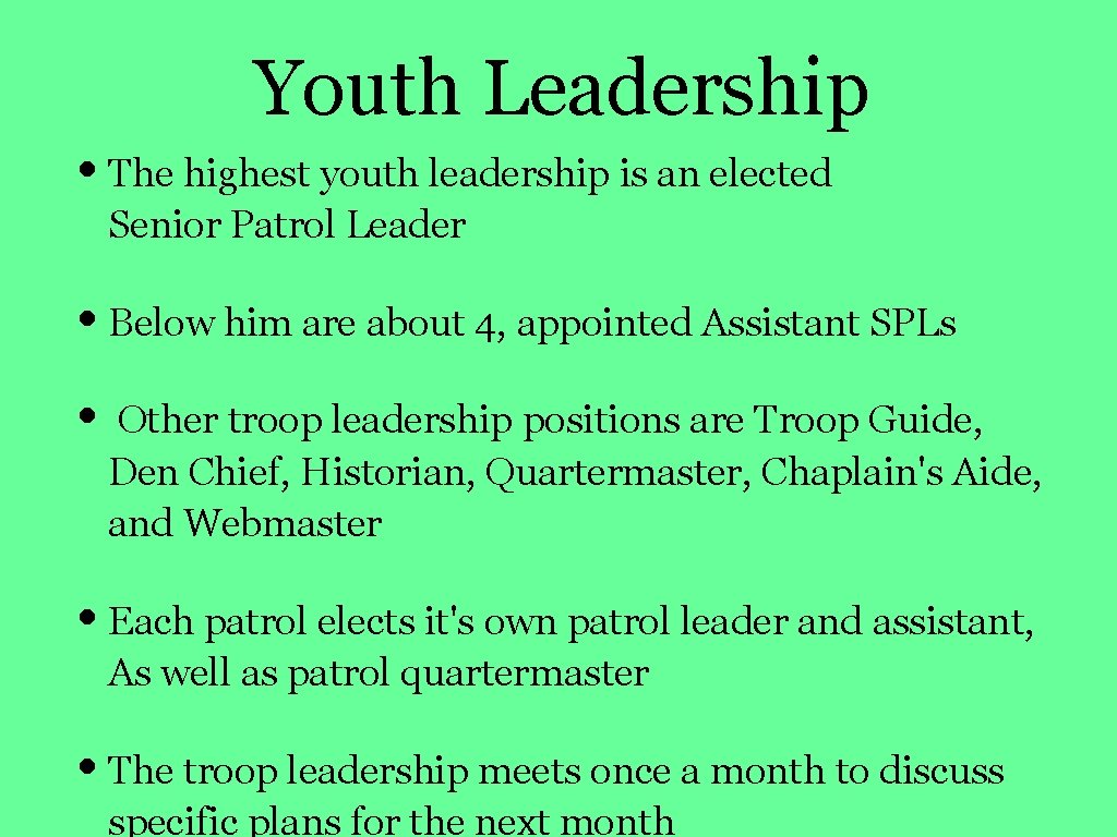 Youth Leadership • The highest youth leadership is an elected Senior Patrol Leader •