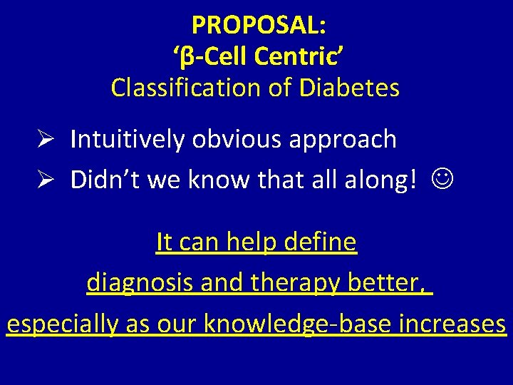 PROPOSAL: ‘β-Cell Centric’ Classification of Diabetes Ø Intuitively obvious approach Ø Didn’t we know