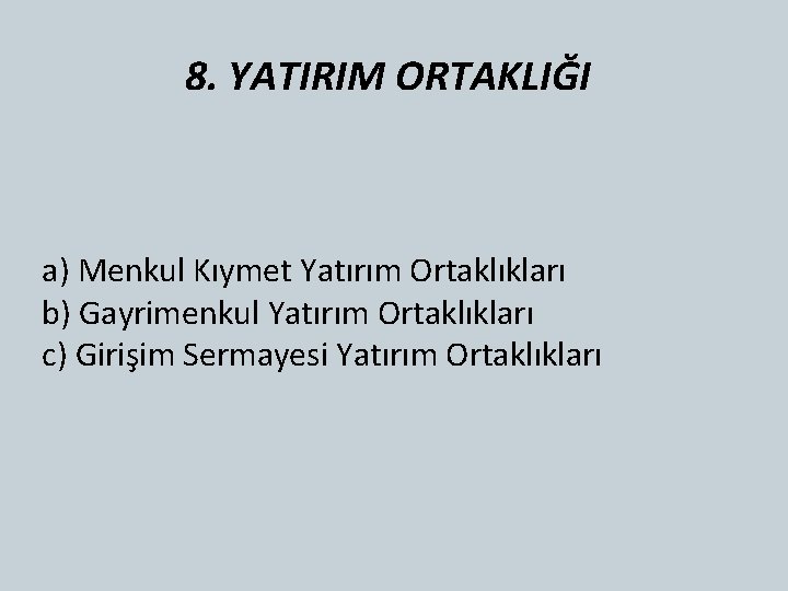 8. YATIRIM ORTAKLIĞI a) Menkul Kıymet Yatırım Ortaklıkları b) Gayrimenkul Yatırım Ortaklıkları c) Girişim