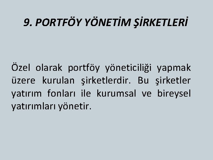 9. PORTFÖY YÖNETİM ŞİRKETLERİ Özel olarak portföy yöneticiliği yapmak üzere kurulan şirketlerdir. Bu şirketler