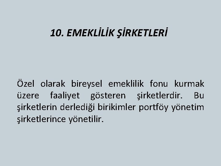 10. EMEKLİLİK ŞİRKETLERİ Özel olarak bireysel emeklilik fonu kurmak üzere faaliyet gösteren şirketlerdir. Bu