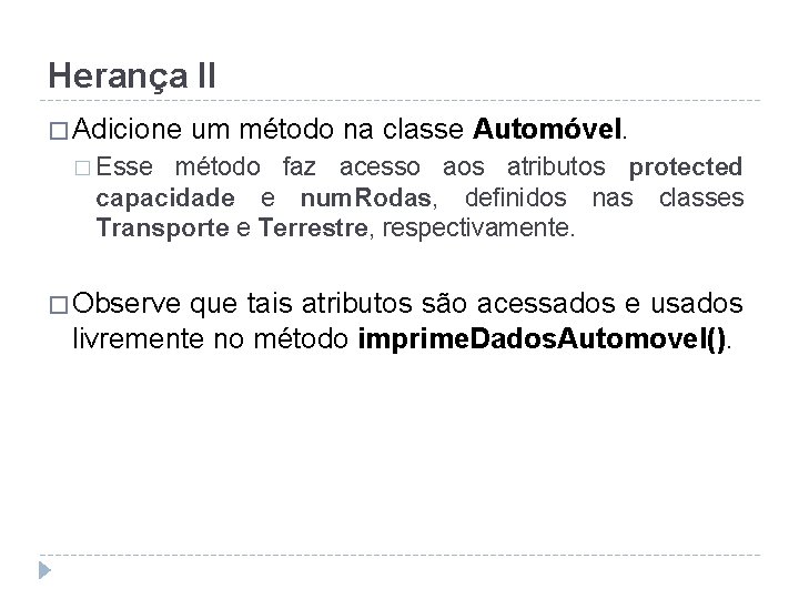 Herança II � Adicione um método na classe Automóvel. � Esse método faz acesso