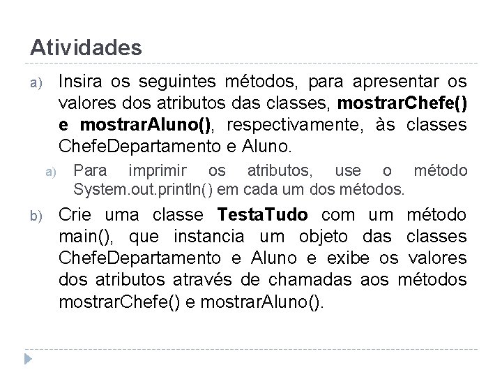 Atividades Insira os seguintes métodos, para apresentar os valores dos atributos das classes, mostrar.