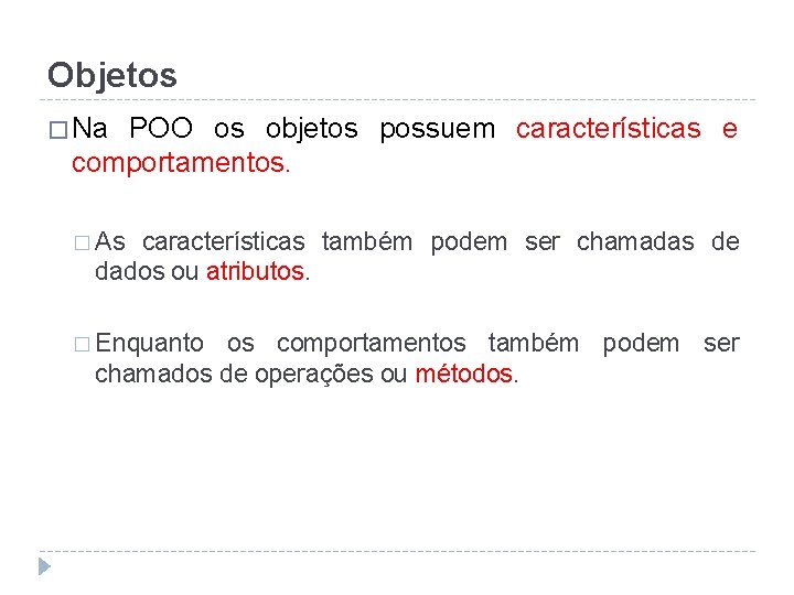 Objetos � Na POO os objetos possuem características e comportamentos. � As características também