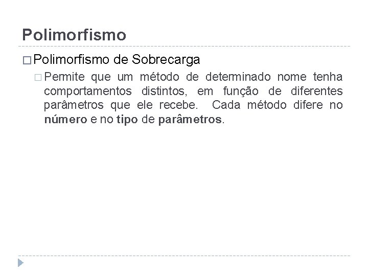 Polimorfismo � Permite de Sobrecarga que um método de determinado nome tenha comportamentos distintos,