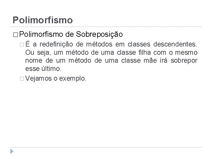 Polimorfismo �É de Sobreposição a redefinição de métodos em classes descendentes. Ou seja, um