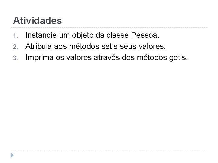 Atividades 1. 2. 3. Instancie um objeto da classe Pessoa. Atribuia aos métodos set’s