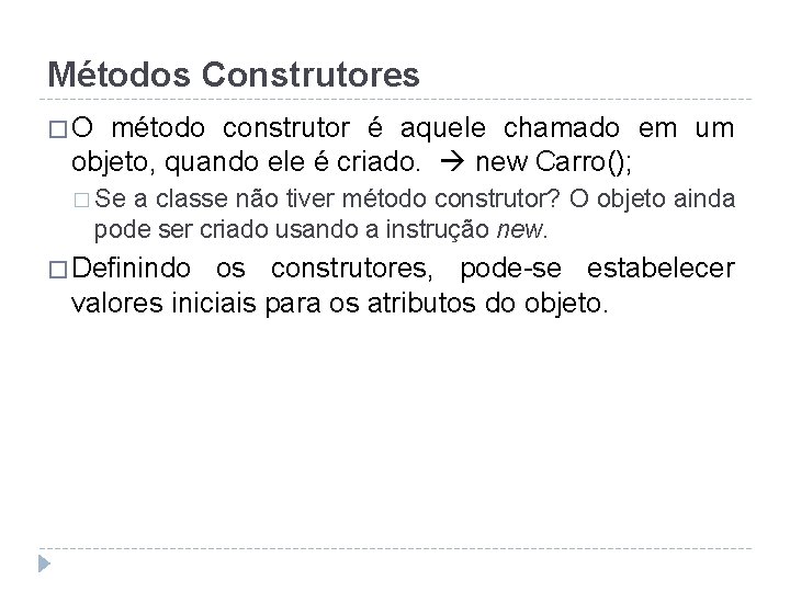 Métodos Construtores �O método construtor é aquele chamado em um objeto, quando ele é