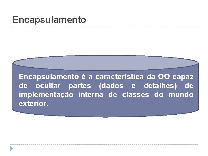 Encapsulamento � Encapsulamento é a característica da OO capaz de ocultar partes (dados e