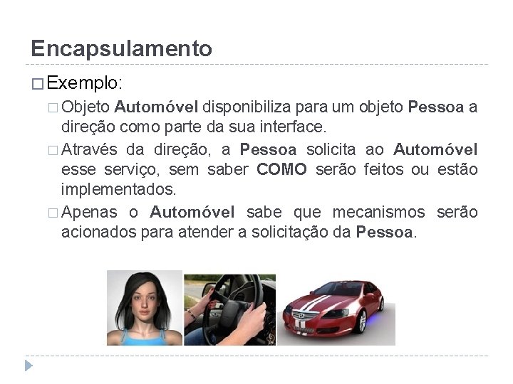 Encapsulamento � Exemplo: � Objeto Automóvel disponibiliza para um objeto Pessoa a direção como