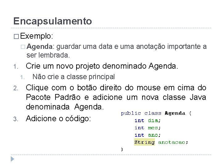 Encapsulamento � Exemplo: � Agenda: guardar uma data e uma anotação importante a ser