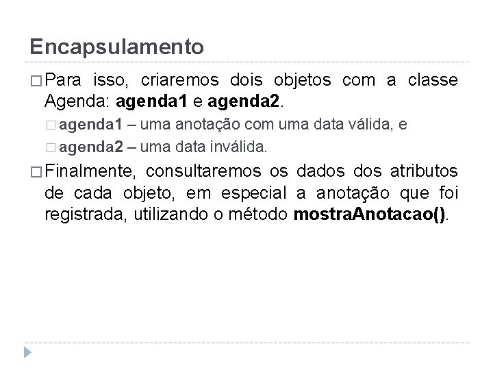 Encapsulamento � Para isso, criaremos dois objetos com a classe Agenda: agenda 1 e