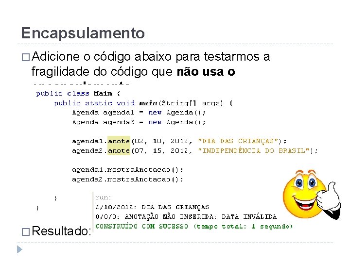 Encapsulamento � Adicione o código abaixo para testarmos a fragilidade do código que não