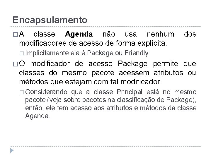 Encapsulamento �A classe Agenda não usa nenhum modificadores de acesso de forma explícita. �