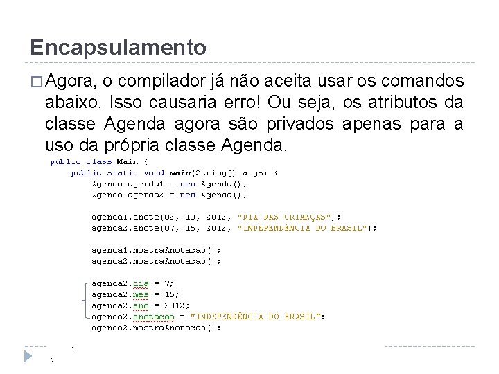 Encapsulamento � Agora, o compilador já não aceita usar os comandos abaixo. Isso causaria