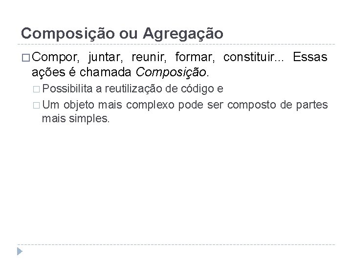 Composição ou Agregação � Compor, juntar, reunir, formar, constituir. . . Essas ações é