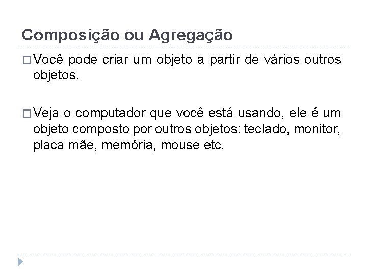 Composição ou Agregação � Você pode criar um objeto a partir de vários outros