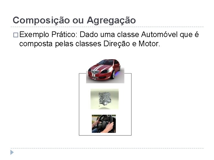 Composição ou Agregação � Exemplo Prático: Dado uma classe Automóvel que é composta pelas