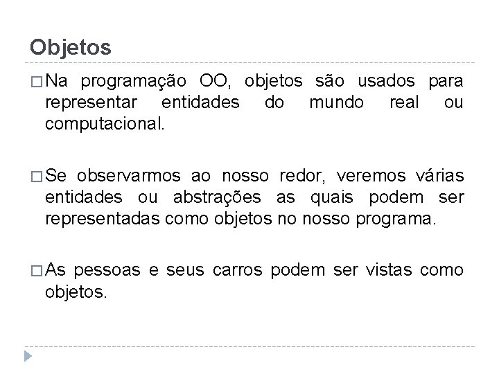 Objetos � Na programação OO, objetos são usados para representar entidades do mundo real
