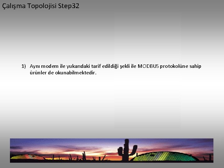 Çalışma Topolojisi Step 32 1) Aynı modem ile yukarıdaki tarif edildiği şekli ile MODBUS
