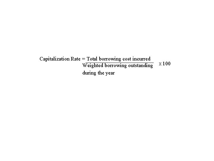 Capitalization Rate = Total borrowing cost incurred Weighted borrowing outstanding during the year X
