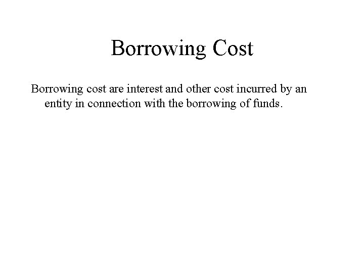 Borrowing Cost Borrowing cost are interest and other cost incurred by an entity in