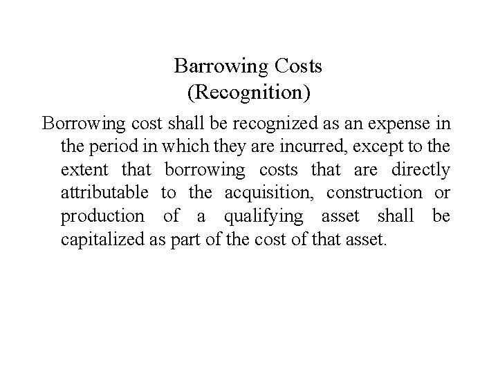 Barrowing Costs (Recognition) Borrowing cost shall be recognized as an expense in the period
