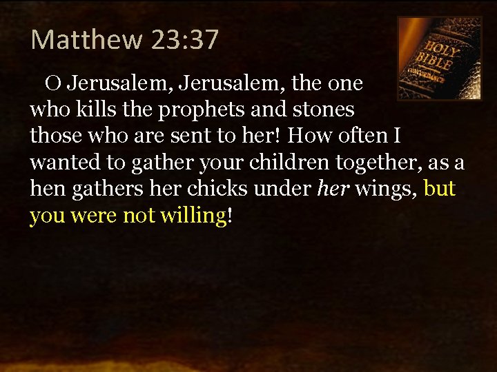 Matthew 23: 37 O Jerusalem, the one who kills the prophets and stones those