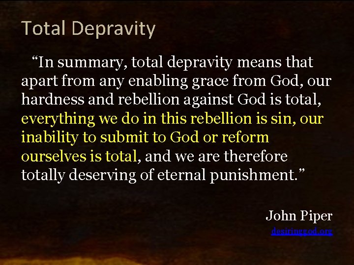 Total Depravity “In summary, total depravity means that apart from any enabling grace from