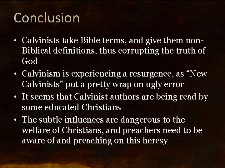 Conclusion • Calvinists take Bible terms, and give them non. Biblical definitions, thus corrupting