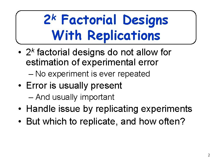 2 k Factorial Designs With Replications • 2 k factorial designs do not allow