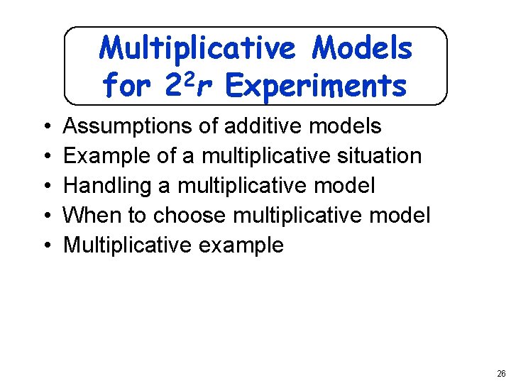 Multiplicative Models for 22 r Experiments • • • Assumptions of additive models Example